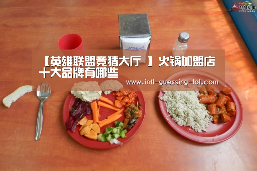 【英雄联盟竞猜大厅 】火锅加盟店十大品牌有哪些
